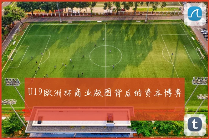 U19欧洲杯商业版图背后的资本博弈