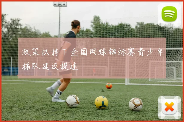 政策扶持下全国网球锦标赛青少年梯队建设提速