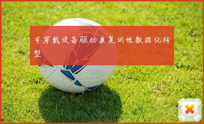 可穿戴设备驱动康复训练数据化转型