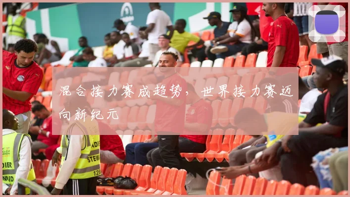 混合接力赛成趋势，世界接力赛迈向新纪元