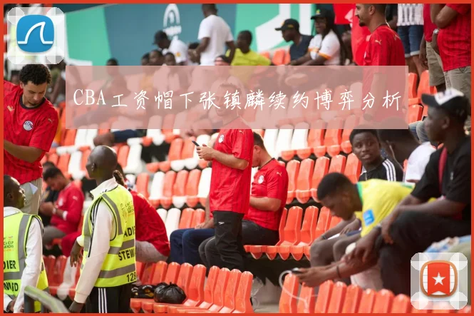 CBA工资帽下张镇麟续约博弈分析