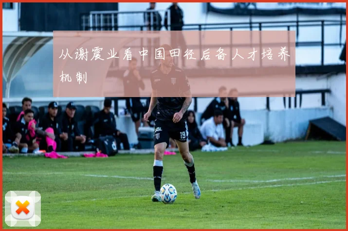 从谢震业看中国田径后备人才培养机制